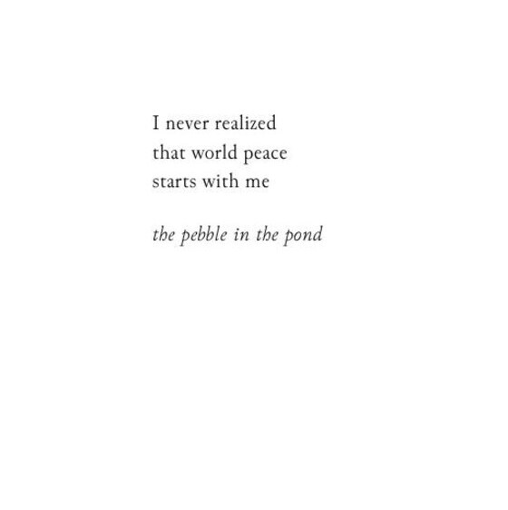 I never realized that world peace starts with me — The pebble in the pond